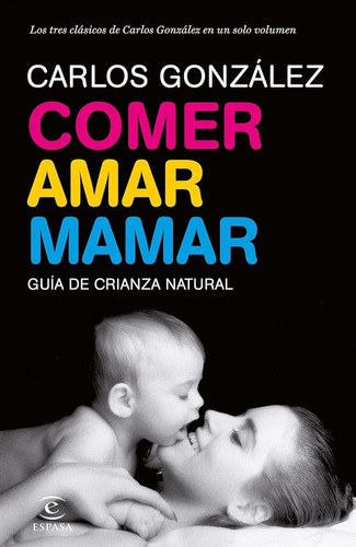 Comer, Amar, Mamar - Guia De Crianza Natural