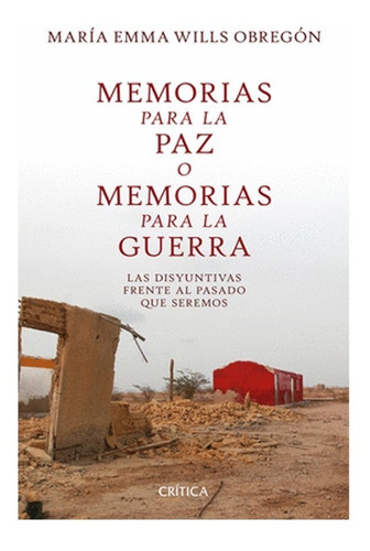 Libro Memorias Para La Paz O Memorias Para La Guera, De Maria Emma Wills Obregon. Editorial Crítica, Tapa Blanda En Español, 2021