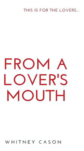 From A Lover's Mouth: This Is For The Lovers....., De Cason, Whitney., Vol. 1. Editorial Lightning Source Inc, Tapa Blanda En Inglés