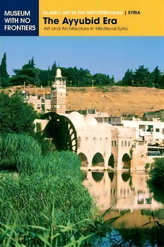 The Ayyubid Era : Art And Architecture In Medieval Syria, De Abd Al Moaz. Editorial Museum Ohne Grenzen (museum With No Frontiers), Tapa Blanda En Inglés, 2015