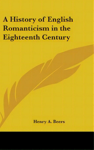 A History Of English Romanticism In The Eighteenth Century, De Beers, Henry A.. Editorial Kessinger Pub Llc, Tapa Dura En Inglés
