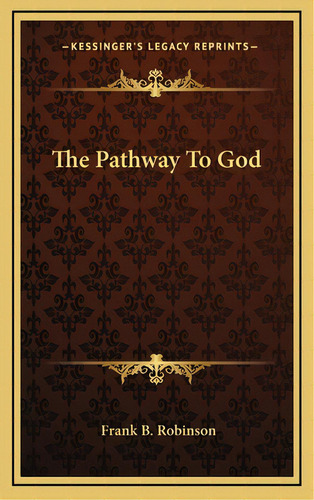 The Pathway To God, De Robinson, Frank B.. Editorial Kessinger Pub Llc, Tapa Dura En Inglés