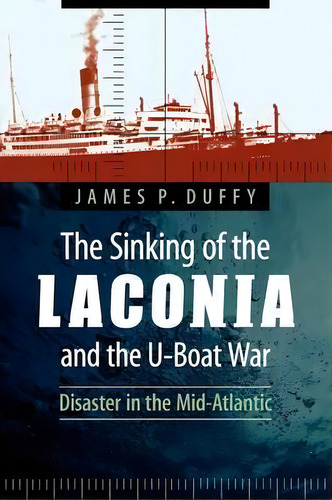 The Sinking Of The Laconia And The U-boat War : Disaster In The Mid-atlantic, De James P. Duffy. Editorial University Of Nebraska Press, Tapa Blanda En Inglés