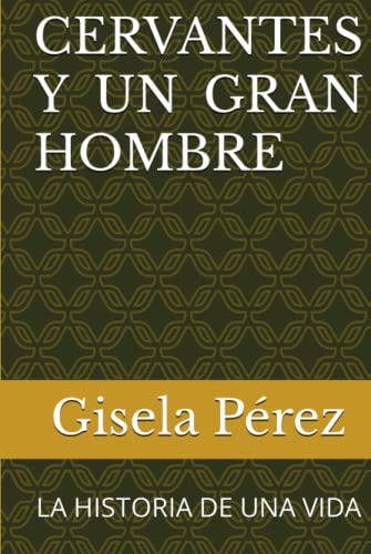 Cervantes Y Un Gran Hombre: La Historia De Una Vida