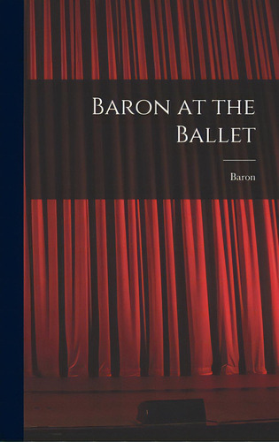 Baron At The Ballet, De Baron, 1906-. Editorial Hassell Street Pr, Tapa Dura En Inglés