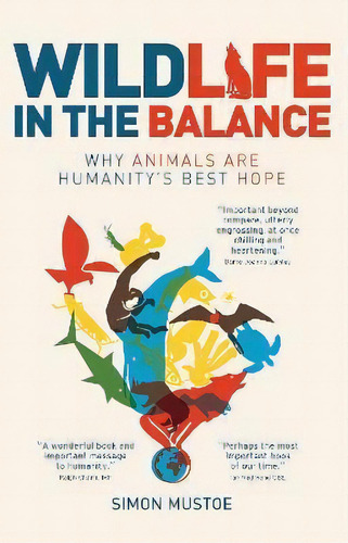 Wildlife In The Balance : Why Animals Are Humanity's Best Hope, De Simon Mustoe. Editorial Wildiaries, Tapa Blanda En Inglés