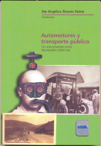 Automotores y transporte público. Un acercamiento desde lo, de Ilse Angélica Álvarez Palma (Coordinadora). Serie 6078509270, vol. 1. Editorial MEXICO-SILU, tapa blanda, edición 2017 en español, 2017