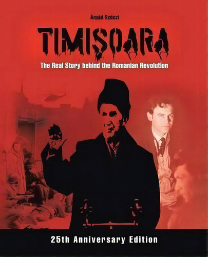 Timiãâãâoara - The Real Story Behind The Romanian Revolution, De Arpad Szoczi. Editorial Iuniverse, Tapa Blanda En Inglés