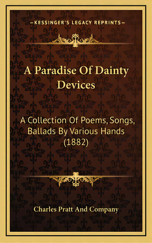 A Paradise Of Dainty Devices: A Collection Of Poems, Songs, Ballads By Various Hands (1882), De Charles Pratt And Company., Vol. 1. Editorial Kessinger Pub Llc, Tapa Dura En Inglés