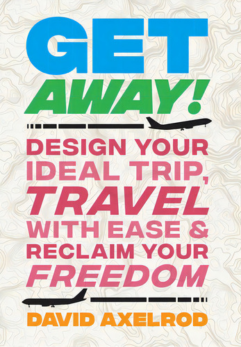 Get Away!: Design Your Ideal Trip, Travel With Ease, And Reclaim Your Freedom, De Axelrod, David. Editorial Lightning Source Inc, Tapa Dura En Inglés