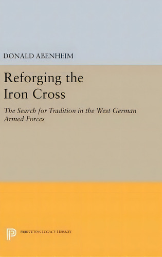Reforging The Iron Cross, De Donald Abenheim. Editorial Princeton University Press, Tapa Dura En Inglés