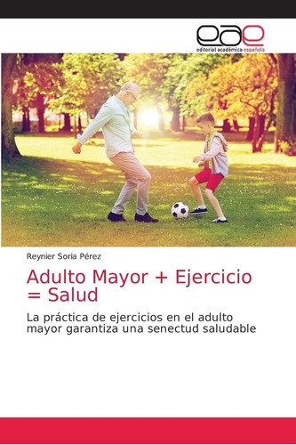 Libro:adulto Mayor + Ejercicio = Salud: La Práctica De Ejerc