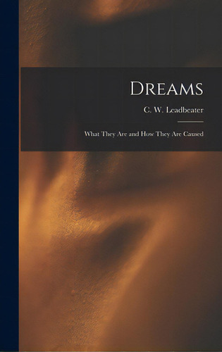 Dreams: What They Are And How They Are Caused, De Leadbeater, C. W. (charles Webster). Editorial Legare Street Pr, Tapa Dura En Inglés