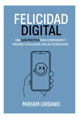 Libro: Felicidad Digital: Una Guía Práctica Para Comprender