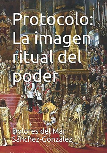 Libro: Protocolo: La Imagen Ritual Del Poder (spanish