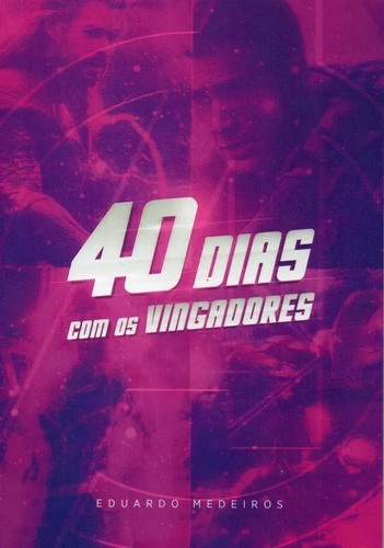 40 Dias Com Os Vingadores - Eduardo Medeiros