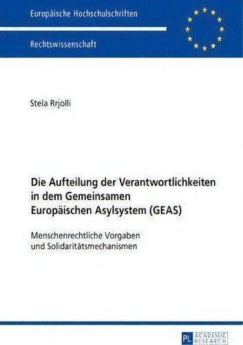 Die Aufteilung Der Verantwortlichkeiten In Dem Gemeinsamen Europaischen Asylsystem (geas); Mensch..., De Stela Rrjolli. Editorial Peter Lang Ag, Tapa Blanda En Alemán