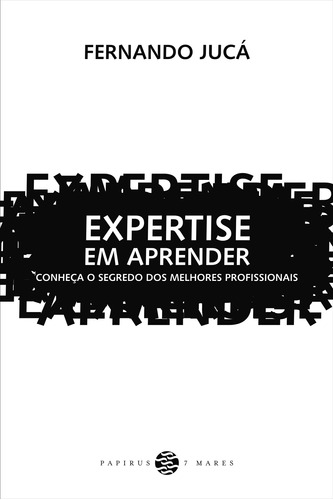 Expertise em aprender: Conheça o segredo dos melhores profissionais, de Jucá, Fernando. M. R. Cornacchia Editora Ltda., capa mole em português, 2014