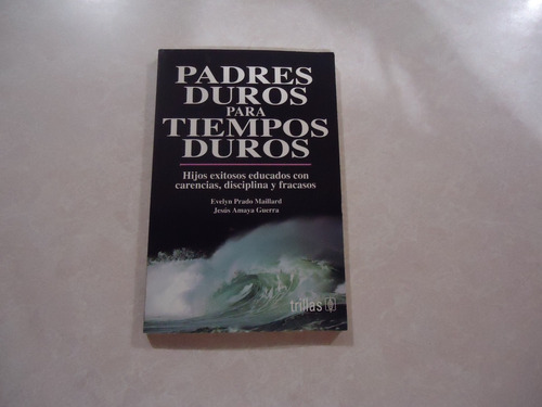 Padres Duros Para Tiempos Duros  Evelyn Prado Y Jesús Amaya