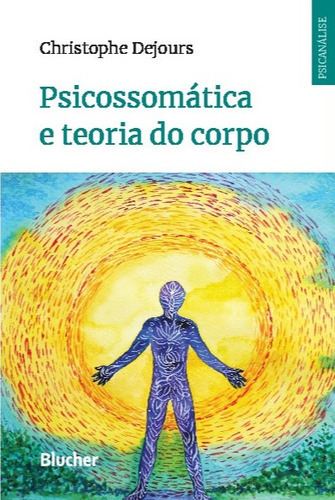 Psicossomática E Teoria Do Corpo: Psicossomática E Teoria Do Corpo, De Dejours, Christophe. Editora Edgard Blücher, Capa Mole, Edição 1ª-edição 2019 Em Português