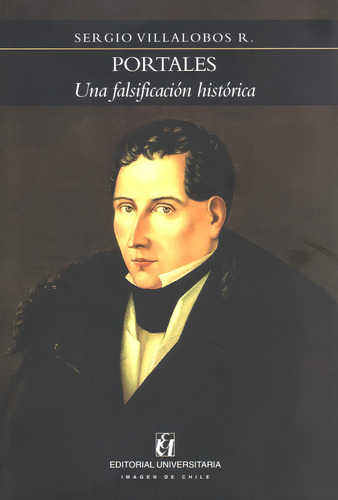 Portales Una Falsificacion Historica / Sergio Villalobos
