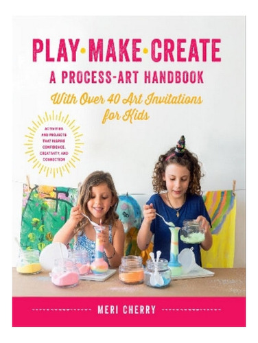Play, Make, Create, A Process-art Handbook - Meri Cher. Eb06