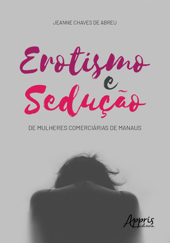 Erotismo e sedução de mulheres comerciárias de manaus, de Abreu, Jeanne Chaves de. Appris Editora e Livraria Eireli - ME, capa mole em português, 2020