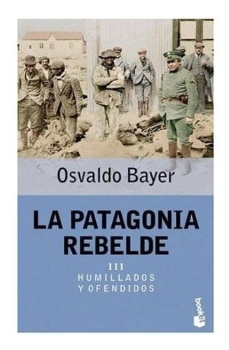 Libro Patagonia Rebelde Iii Humillados Y Ofendidos (historia