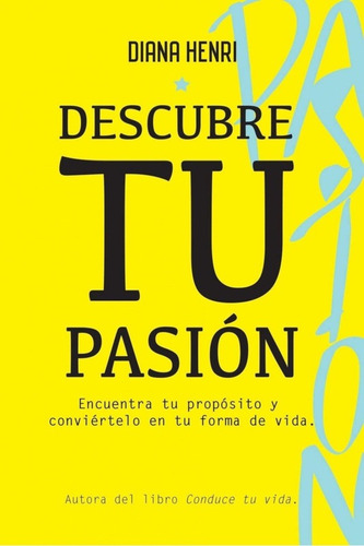 Descubre Tu Pasion : Encuentra Tu Proposito Y Conviertelo En