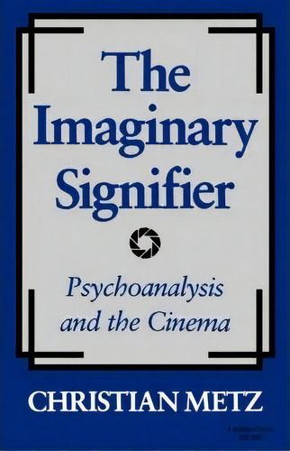 The Imaginary Signifier: Psychoanalysis And The Cinema, De Christian Metz. Editorial Indiana University Press, Tapa Blanda En Inglés