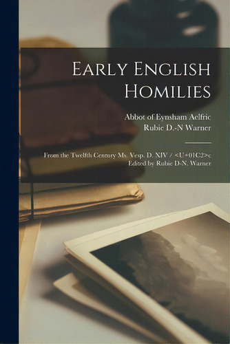 Early English Homilies: From The Twelfth Century Ms. Vesp. D. Xiv / C Edited By Rubie D-n. Warner, De Aelfric, Abbot Of Eynsham. Editorial Legare Street Pr, Tapa Blanda En Inglés