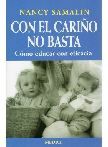 Con El Cari¤o No Basta Como Educar Con Eficiencia, De Nancy Samalin. Editorial Medici, Tapa Blanda En Español