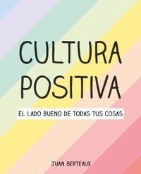 Cultura Positiva: El Lado Bueno De Todas Tus Cosas