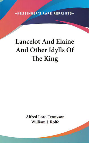 Lancelot And Elaine And Other Idylls Of The King, De Tennyson, Alfred Lord. Editorial Kessinger Pub Llc, Tapa Dura En Inglés