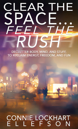 Clear The Space... Feel The Rush: Declutter Body, Mind, And Stuff To Reclaim Energy, Freedom, And..., De Ellefson, Nie Lockhart. Editorial 50 Interviews Inc, Tapa Dura En Inglés