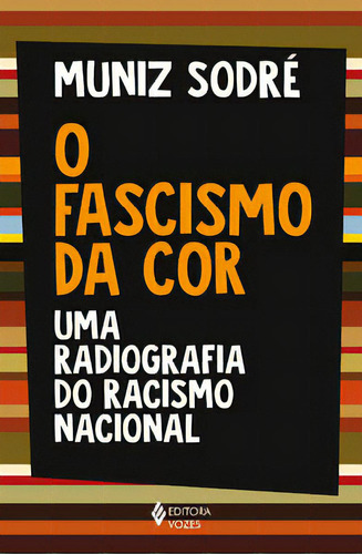 O Fascismo Da Cor: Uma Radiografia Do Racismo Nacional, De Muniz Sodré. Editora Vozes, Capa Mole Em Português, 2023