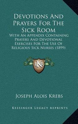 Devotions And Prayers For The Sick Room : With An Appendi...