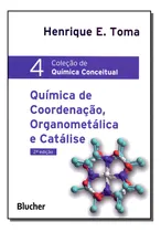 Comprar Quimica Conceitual - Vol. 04: Química De Coordenação, Organometálica E Catálise, De Toma, Henrique E.. Série Química, Vol. Química. Editora Blucher, Capa Mole, Edição Química Em Português, 20