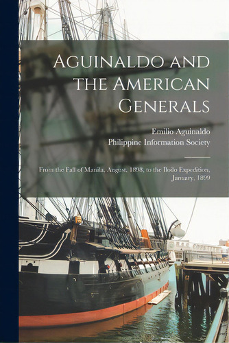 Aguinaldo And The American Generals: From The Fall Of Manila, August, 1898, To The Iloilo Expedit..., De Aguinaldo, Emilio 1869-1964. Editorial Legare Street Pr, Tapa Blanda En Inglés