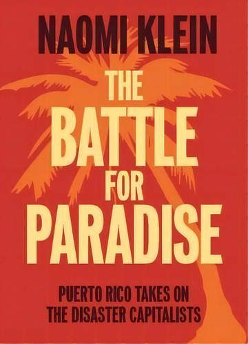 The Battle For Paradise : Puerto Rico Takes On The Disaster Capitalists, De Naomi Klein. Editorial Haymarket Books, Tapa Dura En Inglés