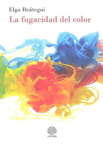 La Fugacidad Del Color, De Reátegui Zumaeta, Elga. Editorial Lastura, Tapa Blanda En Español