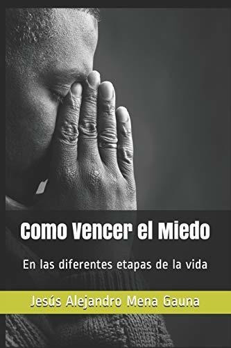 Como Vencer El Miedo, de Jes Mena Gauna. Editorial Independently Published, tapa blanda en español, 2018