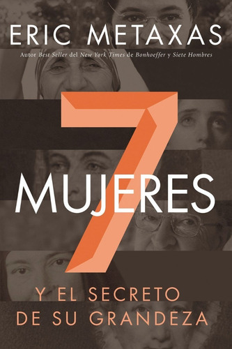 7 Mujeres Y El Secreto De Su Grandeza: Eric Metaxas