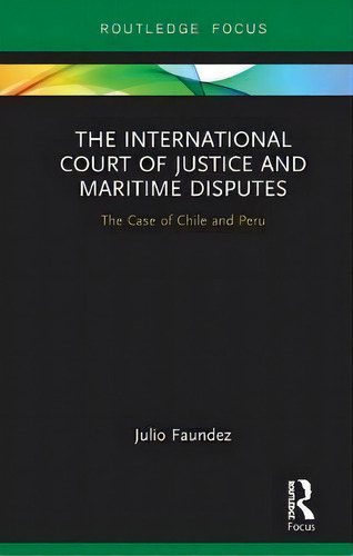 The International Court Of Justice In Maritime Disputes, De Julio Faundez. Editorial Taylor Francis Ltd, Tapa Dura En Inglés