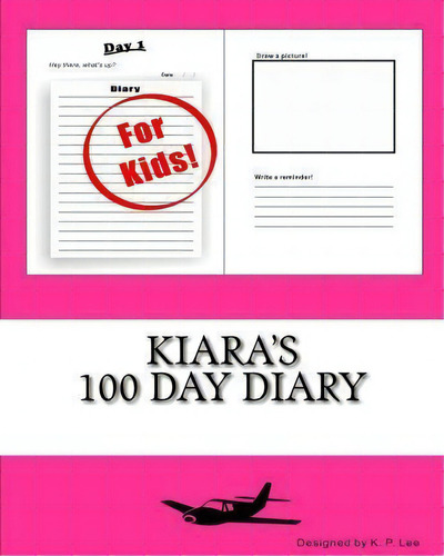 Kiara's 100 Day Diary, De K P Lee., Vol. 1. Editorial Createspace Independent Publishing Platform, Tapa Blanda En Inglés