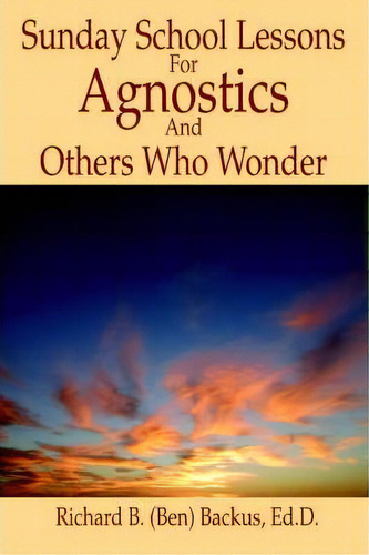 Sunday School Lessons For Agnostics And Others Who Wonder, De Richard B Backus. Editorial Iuniverse, Tapa Blanda En Inglés