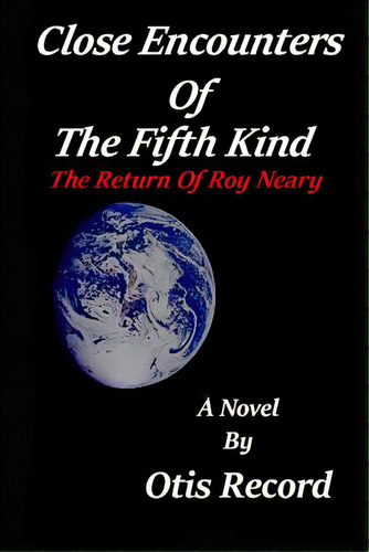 Close Encounters Of The Fifth Kind: The Return Of Roy Neary, De Spielberg, Steven. Editorial Createspace, Tapa Blanda En Inglés