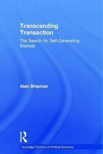 Transcending Transaction: The Search For Self-generating Markets, De Alan Shipman., Vol. 1. Editorial Taylor Francis Ltd, Tapa Dura En Inglés