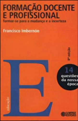 Formação Docente E Profissional: Formar-se Para A Mudança E A Incerteza, De Imbernon, Francisco. Editora Cortez, Capa Mole, Edição 9ª Edição - 2017 Em Português