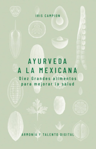 Libro : Ayurveda A La Mexicana Diez Grandes Alimentos Para.